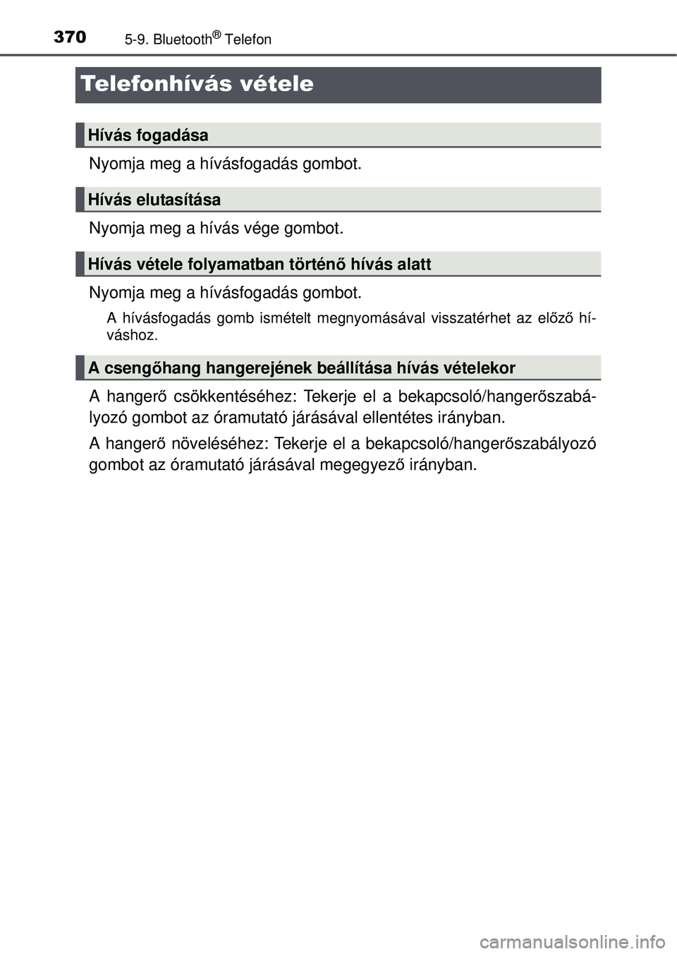 TOYOTA AVENSIS 2016 Kezelési útmutató (in Hungarian) 3705-9. Bluetooth® Telefon
Telefonhívás vétele
Nyomja meg a hívásfogadás gombot.
Nyomja meg a hívás vége gombot.
Nyomja meg a hívásfogadás gombot.
A hívásfogadás gomb ismételt megnyom TOYOTA AVENSIS 2016 Kezelési útmutató (in Hungarian) 3705-9. Bluetooth® Telefon
Telefonhívás vétele
Nyomja meg a hívásfogadás gombot.
Nyomja meg a hívás vége gombot.
Nyomja meg a hívásfogadás gombot.
A hívásfogadás gomb ismételt megnyom