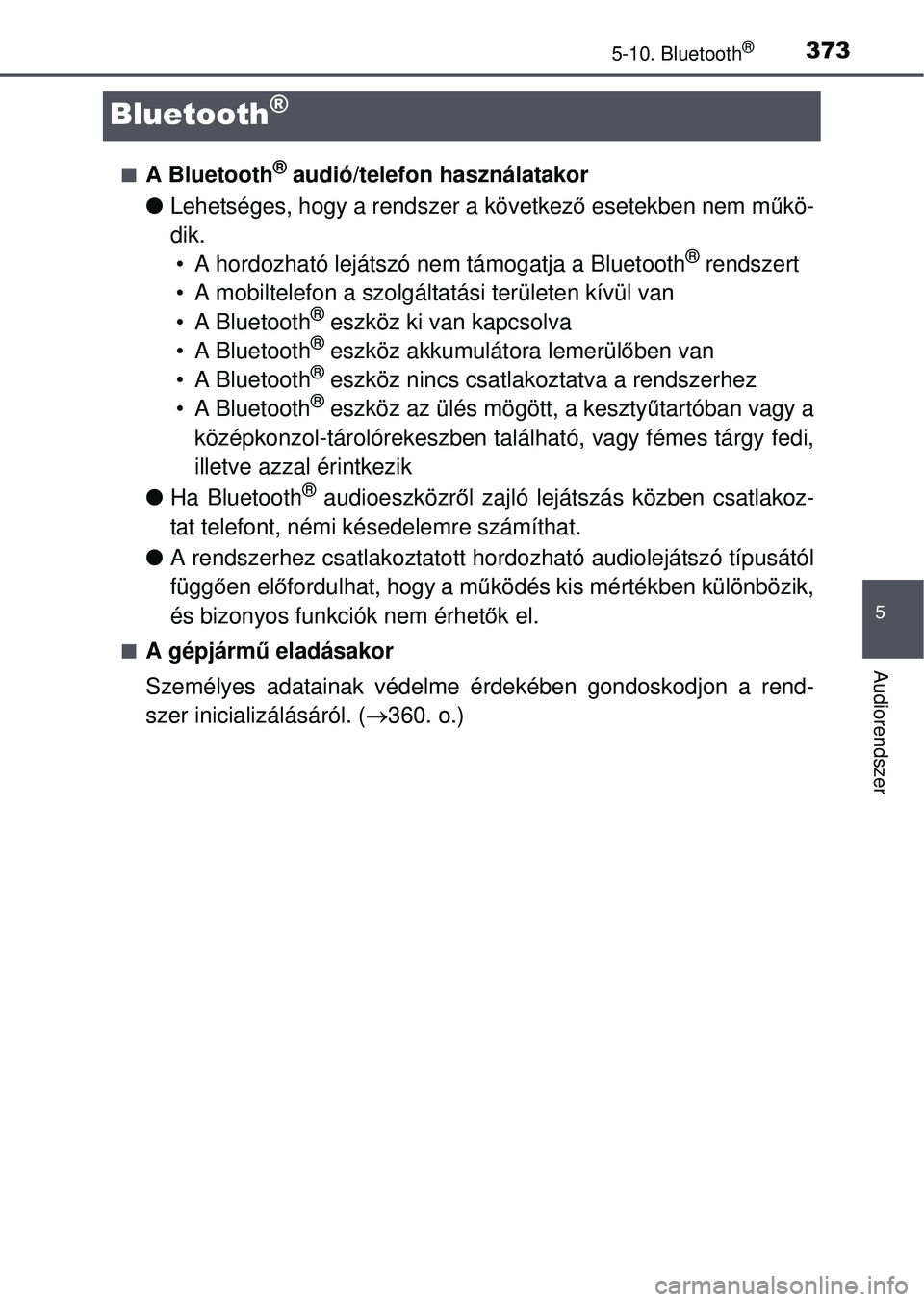 TOYOTA AVENSIS 2016  Kezelési útmutató (in Hungarian) 373
5
5-10. Bluetooth®
Audiorendszer
Bluetooth®
A Bluetooth® audió/telefon használatakor
 Lehetséges, hogy a rendszer a következ ő esetekben nem m űkö-
dik. • A hordozható lejátsz