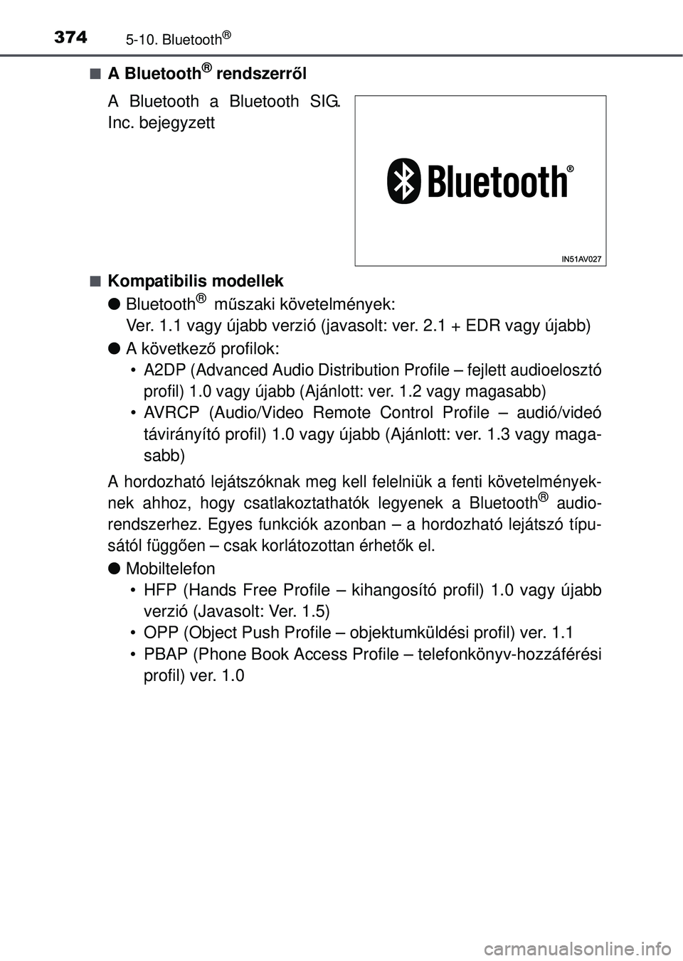 TOYOTA AVENSIS 2016  Kezelési útmutató (in Hungarian) 3745-10. Bluetooth®
A Bluetooth® rendszerről
A Bluetooth a Bluetooth SIG.
Inc. bejegyzett
Kompatibilis modellek
 Bluetooth
®  m űszaki követelmények:
Ver. 1.1 vagy újabb verzió (java