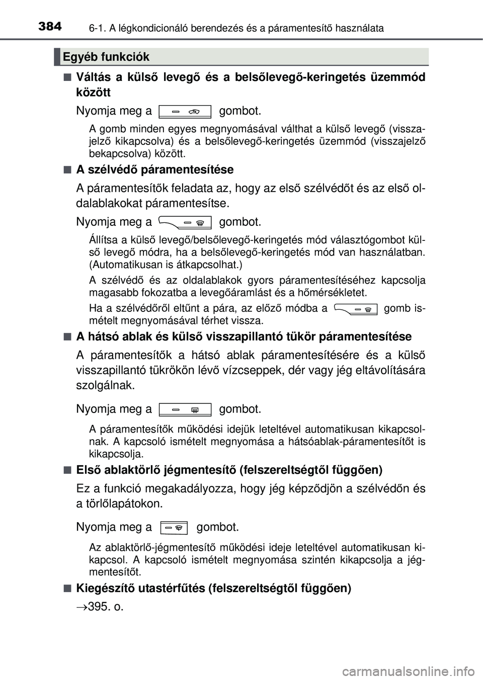 TOYOTA AVENSIS 2016 Kezelési útmutató (in Hungarian) 3846-1. A légkondicionáló berendezés és a páramentesít\
ő használata
Váltás a küls ő levegő és a bels őleveg ő-keringetés üzemmód
között
Nyomja meg a gombot.
A gomb minden e TOYOTA AVENSIS 2016 Kezelési útmutató (in Hungarian) 3846-1. A légkondicionáló berendezés és a páramentesít\
ő használata
Váltás a küls ő levegő és a bels őleveg ő-keringetés üzemmód
között
Nyomja meg a gombot.
A gomb minden e