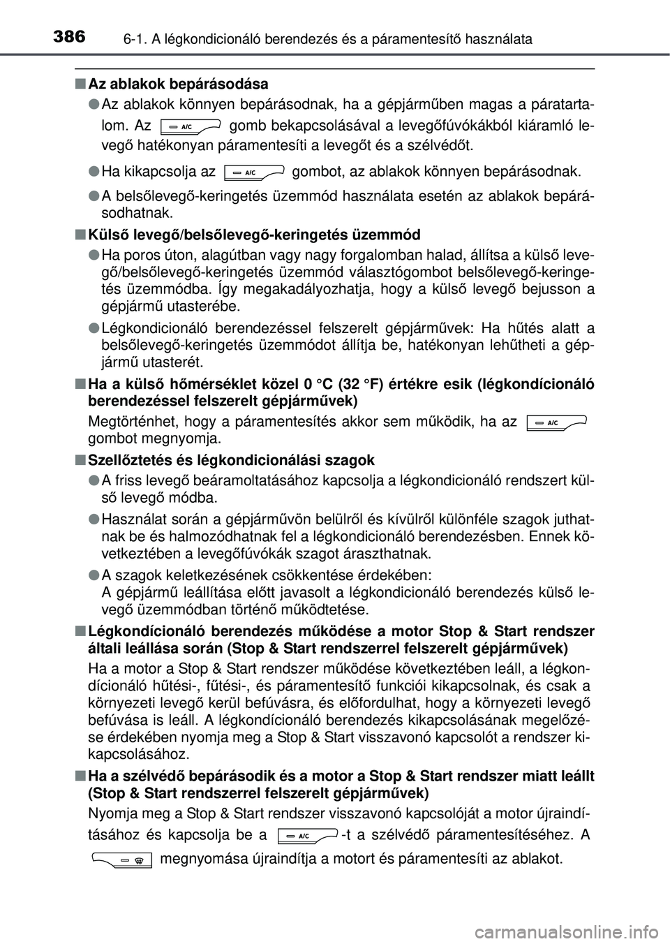 TOYOTA AVENSIS 2016 Kezelési útmutató (in Hungarian) 3866-1. A légkondicionáló berendezés és a páramentesít\
ő használata
Az ablakok bepárásodása
Az ablakok könnyen bepárásodnak, ha a gépjárm űben magas a páratarta-
lom. Az TOYOTA AVENSIS 2016 Kezelési útmutató (in Hungarian) 3866-1. A légkondicionáló berendezés és a páramentesít\
ő használata
Az ablakok bepárásodása
Az ablakok könnyen bepárásodnak, ha a gépjárm űben magas a páratarta-
lom. Az