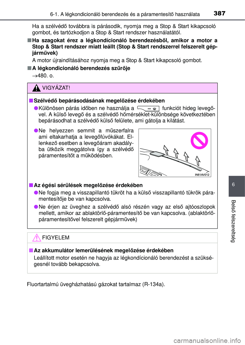 TOYOTA AVENSIS 2016 Kezelési útmutató (in Hungarian) 3876-1. A légkondicionáló berendezés és a páramentesítő használata
6
Bels
ő felszereltség
Ha a szélvédő továbbra is párásodik, nyomja meg a Stop & Start kikapcsoló
gombot, és tartó TOYOTA AVENSIS 2016 Kezelési útmutató (in Hungarian) 3876-1. A légkondicionáló berendezés és a páramentesítő használata
6
Bels
ő felszereltség
Ha a szélvédő továbbra is párásodik, nyomja meg a Stop & Start kikapcsoló
gombot, és tartó