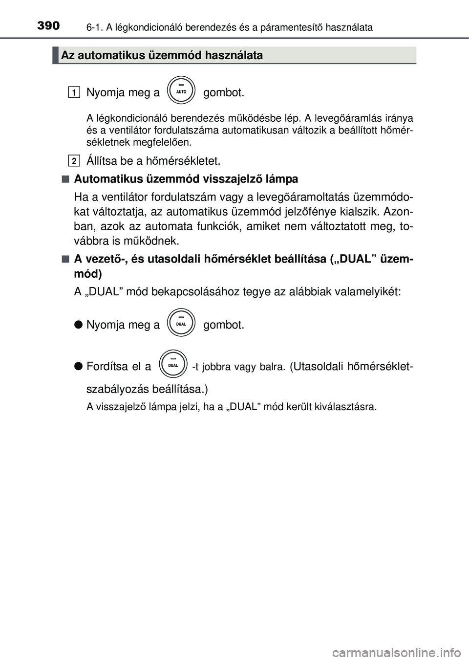 TOYOTA AVENSIS 2016 Kezelési útmutató (in Hungarian) 3906-1. A légkondicionáló berendezés és a páramentesít\
ő használata
Nyomja meg a gombot.
A légkondicionáló berendezés m űködésbe lép. A leveg őáramlás iránya
és a ventilátor TOYOTA AVENSIS 2016 Kezelési útmutató (in Hungarian) 3906-1. A légkondicionáló berendezés és a páramentesít\
ő használata
Nyomja meg a gombot.
A légkondicionáló berendezés m űködésbe lép. A leveg őáramlás iránya
és a ventilátor