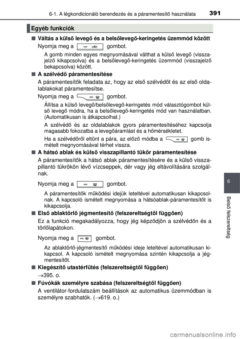 TOYOTA AVENSIS 2016 Kezelési útmutató (in Hungarian) 3916-1. A légkondicionáló berendezés és a páramentesítő használata
6
Bels ő felszereltség
Váltás a külső levegő és a bels őlevegő-keringetés üzemmód között
Nyomja meg a g TOYOTA AVENSIS 2016 Kezelési útmutató (in Hungarian) 3916-1. A légkondicionáló berendezés és a páramentesítő használata
6
Bels ő felszereltség
Váltás a külső levegő és a bels őlevegő-keringetés üzemmód között
Nyomja meg a g