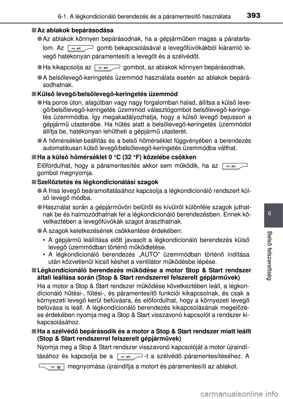 TOYOTA AVENSIS 2016 Kezelési útmutató (in Hungarian) 3936-1. A légkondicionáló berendezés és a páramentesítő használata
6
Bels ő felszereltség
Az ablakok bepárásodása
Az ablakok könnyen bepárásodnak, ha a gépjárm űben magas a TOYOTA AVENSIS 2016 Kezelési útmutató (in Hungarian) 3936-1. A légkondicionáló berendezés és a páramentesítő használata
6
Bels ő felszereltség
Az ablakok bepárásodása
Az ablakok könnyen bepárásodnak, ha a gépjárm űben magas a