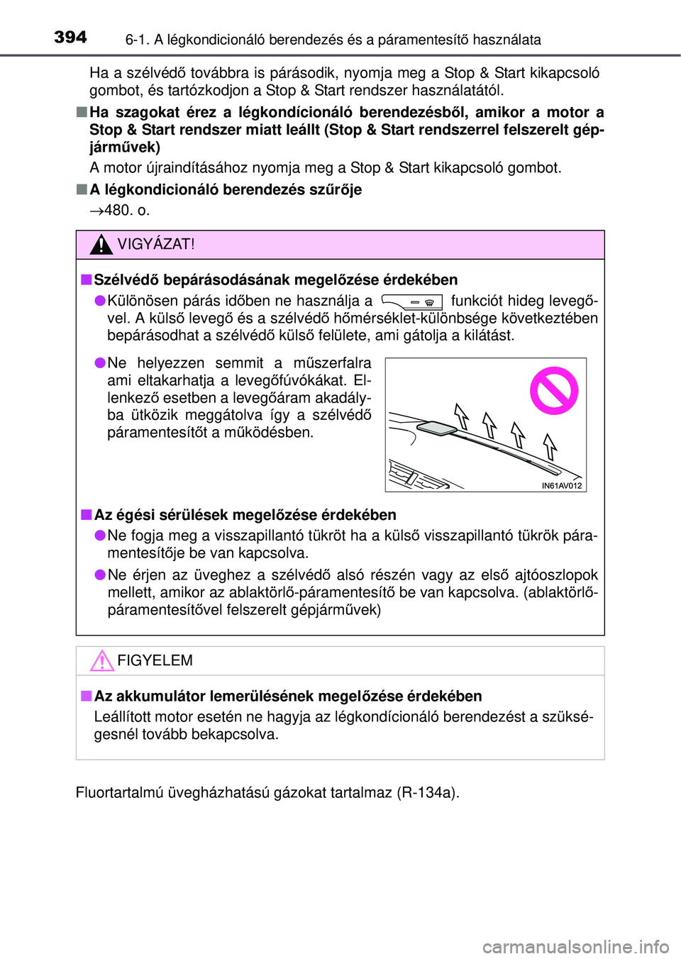 TOYOTA AVENSIS 2016 Kezelési útmutató (in Hungarian) 3946-1. A légkondicionáló berendezés és a páramentesítő használata
Ha a szélvédő továbbra is párásodik, nyomja meg a Stop & Start kikapcsoló
gombot, és tartózkodjon a Stop & Start re TOYOTA AVENSIS 2016 Kezelési útmutató (in Hungarian) 3946-1. A légkondicionáló berendezés és a páramentesítő használata
Ha a szélvédő továbbra is párásodik, nyomja meg a Stop & Start kikapcsoló
gombot, és tartózkodjon a Stop & Start re
