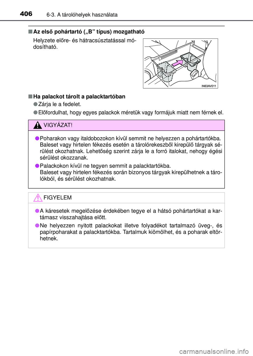 TOYOTA AVENSIS 2016  Kezelési útmutató (in Hungarian) 4066-3. A tárolóhelyek használata
Az első pohártartó („B” típus) mozgatható
 Ha palackot tárolt a palacktartóban
 Zárja le a fedelet.

El őfordulhat, hogy egyes palackok m