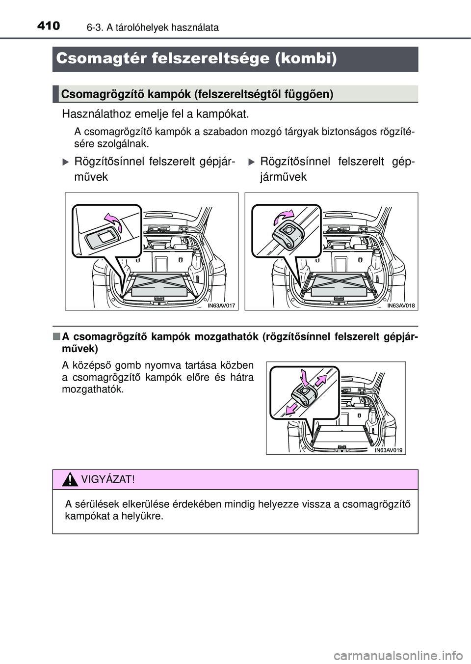 TOYOTA AVENSIS 2016  Kezelési útmutató (in Hungarian) 4106-3. A tárolóhelyek használata
Csomagtér felszereltsége (kombi)
Használathoz emelje fel a kampókat.
A csomagrögzítő kampók a szabadon mozgó tárgyak biztonságos rögzíté\
-
sére szo