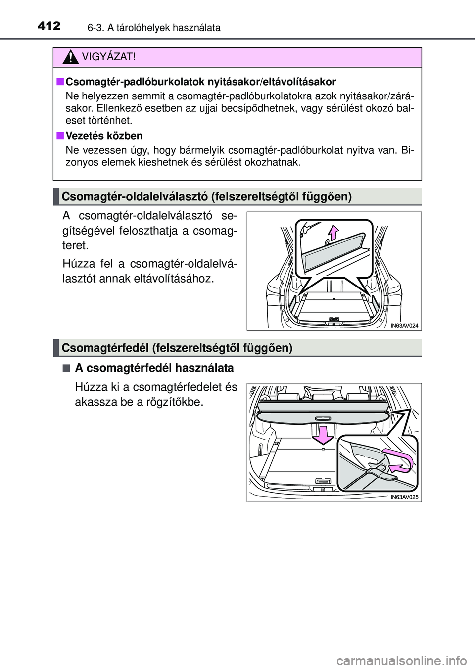 TOYOTA AVENSIS 2016  Kezelési útmutató (in Hungarian) 4126-3. A tárolóhelyek használata
A csomagtér-oldalelválasztó se-
gítségével feloszthatja a csomag-
teret.
Húzza fel a csomagtér-oldalelvá-
lasztót annak eltávolításához.
A csomagt