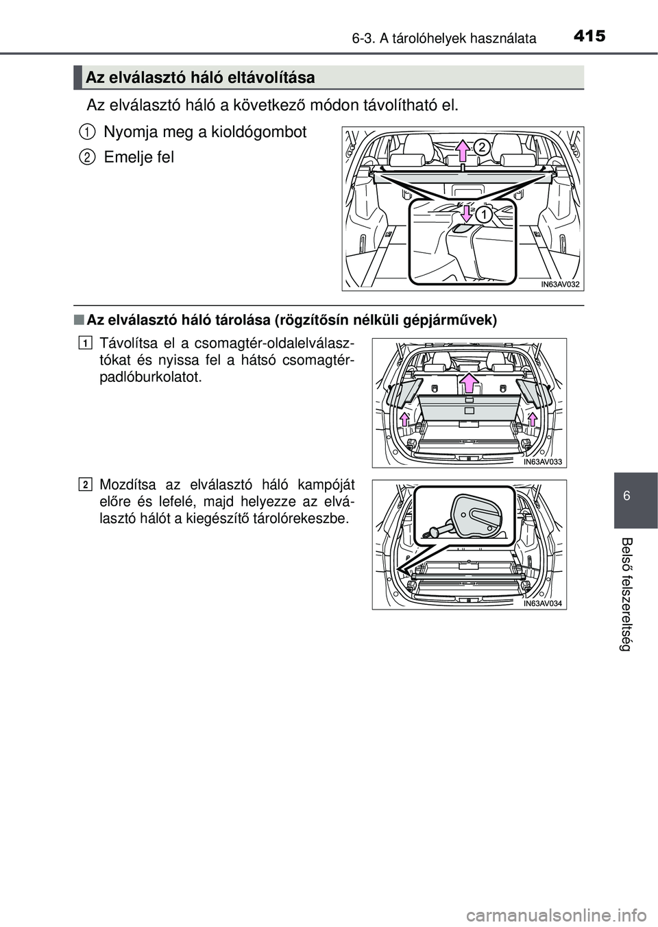 TOYOTA AVENSIS 2016  Kezelési útmutató (in Hungarian) 4156-3. A tárolóhelyek használata
6
Belső felszereltség
Az elválasztó háló a következő  módon távolítható el.
Nyomja meg a kioldógombot
Emelje fel
 Az elválasztó háló tárolása