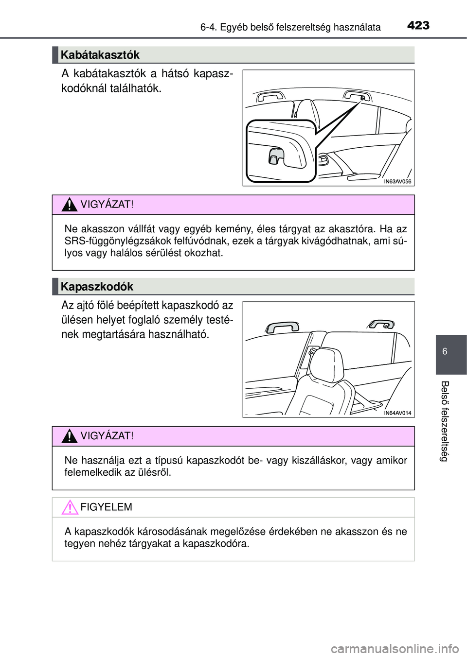 TOYOTA AVENSIS 2016 Kezelési útmutató (in Hungarian) 4236-4. Egyéb belső felszereltség használata
6
Bels ő felszereltség
A kabátakasztók a hátsó kapasz-
kodóknál találhatók.
Az ajtó fölé beépített kapaszkodó az
ülésen helyet foglal TOYOTA AVENSIS 2016 Kezelési útmutató (in Hungarian) 4236-4. Egyéb belső felszereltség használata
6
Bels ő felszereltség
A kabátakasztók a hátsó kapasz-
kodóknál találhatók.
Az ajtó fölé beépített kapaszkodó az
ülésen helyet foglal