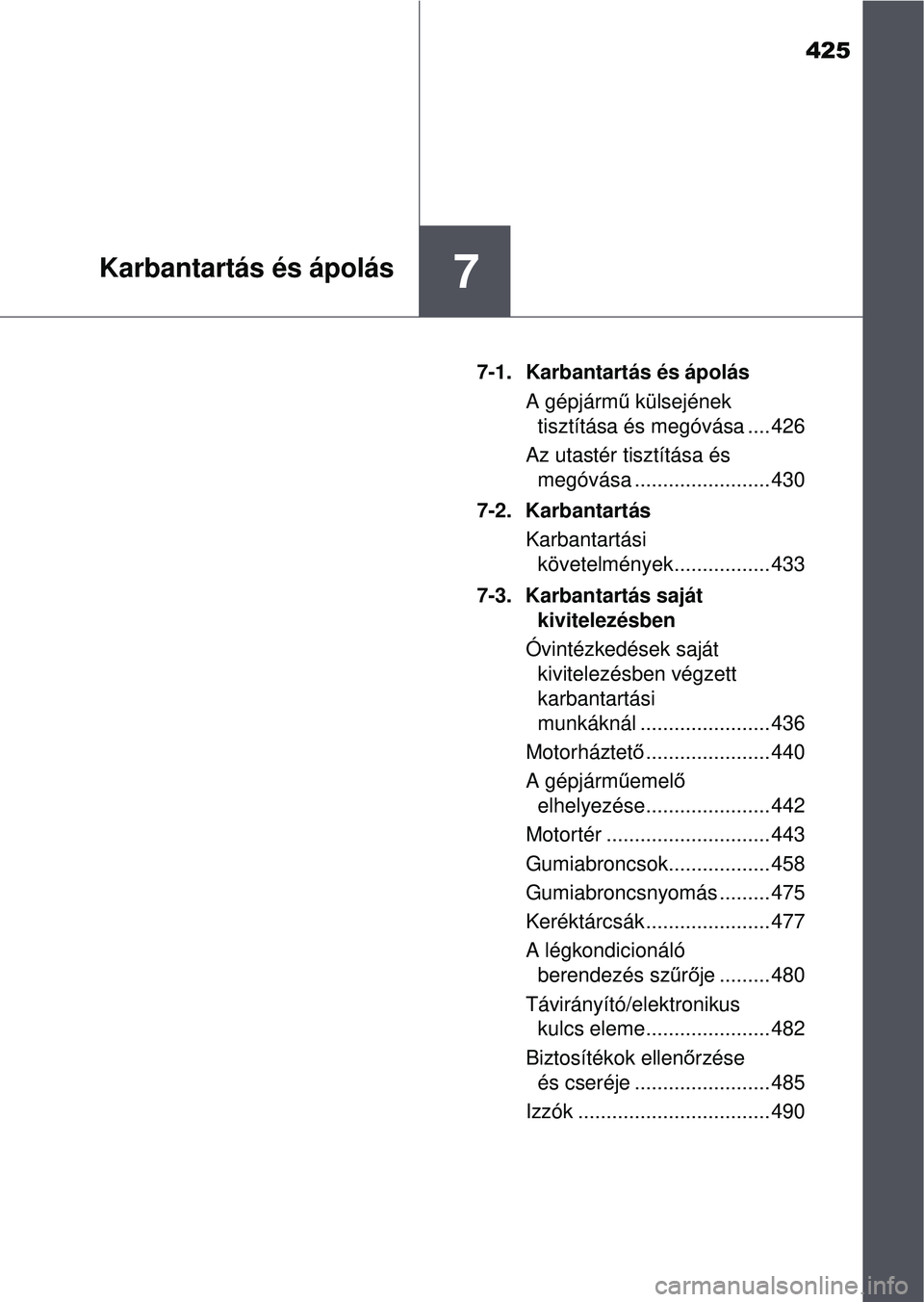 TOYOTA AVENSIS 2016 Kezelési útmutató (in Hungarian) 425
7Karbantartás és ápolás
7-1. Karbantartás és ápolásA gépjárm ű külsejének
tisztítása és megóvása .... 426
Az utastér tisztítása és megóvása ........................ 430
7 TOYOTA AVENSIS 2016 Kezelési útmutató (in Hungarian) 425
7Karbantartás és ápolás
7-1. Karbantartás és ápolásA gépjárm ű külsejének
tisztítása és megóvása .... 426
Az utastér tisztítása és megóvása ........................ 430
7