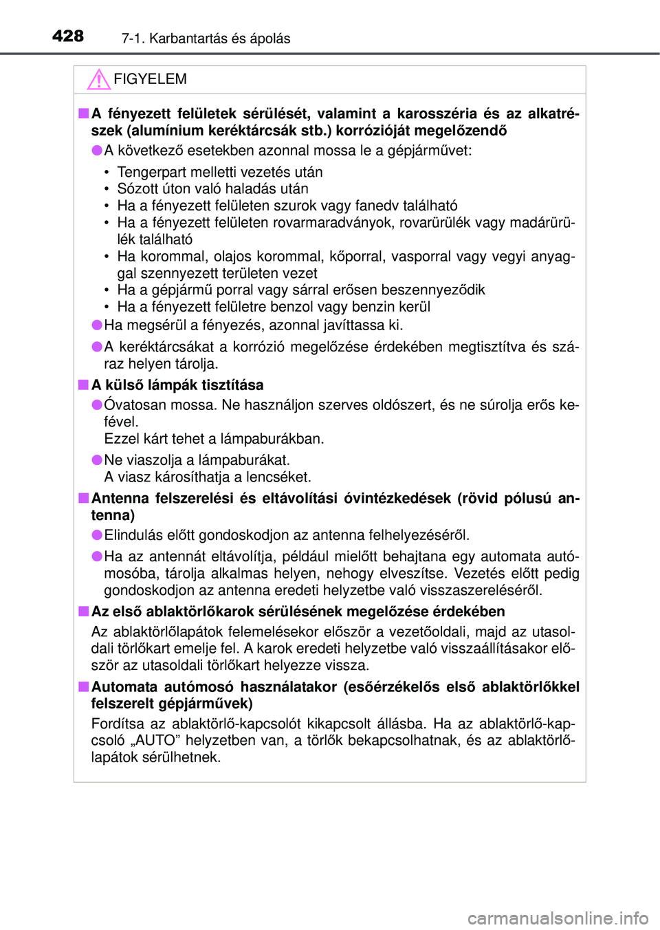 TOYOTA AVENSIS 2016 Kezelési útmutató (in Hungarian) 4287-1. Karbantartás és ápolás
FIGYELEM
A fényezett felületek sérülését, val amint a karosszéria és az alkatré-
szek (alumínium keréktárcsák stb.) korrózióját me\
gel őzendő
TOYOTA AVENSIS 2016 Kezelési útmutató (in Hungarian) 4287-1. Karbantartás és ápolás
FIGYELEM
A fényezett felületek sérülését, val amint a karosszéria és az alkatré-
szek (alumínium keréktárcsák stb.) korrózióját me\
gel őzendő