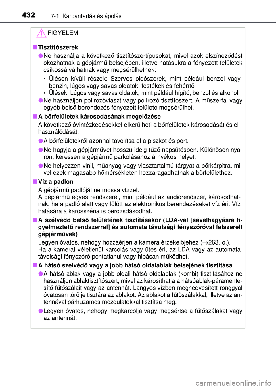 TOYOTA AVENSIS 2016 Kezelési útmutató (in Hungarian) 4327-1. Karbantartás és ápolás
FIGYELEM
Tisztítószerek
Ne használja a következő tisztítószertípusokat, mivel azok elszínez ődést
okozhatnak a gépjárm ű belsejében, illetve ha TOYOTA AVENSIS 2016 Kezelési útmutató (in Hungarian) 4327-1. Karbantartás és ápolás
FIGYELEM
Tisztítószerek
Ne használja a következő tisztítószertípusokat, mivel azok elszínez ődést
okozhatnak a gépjárm ű belsejében, illetve ha