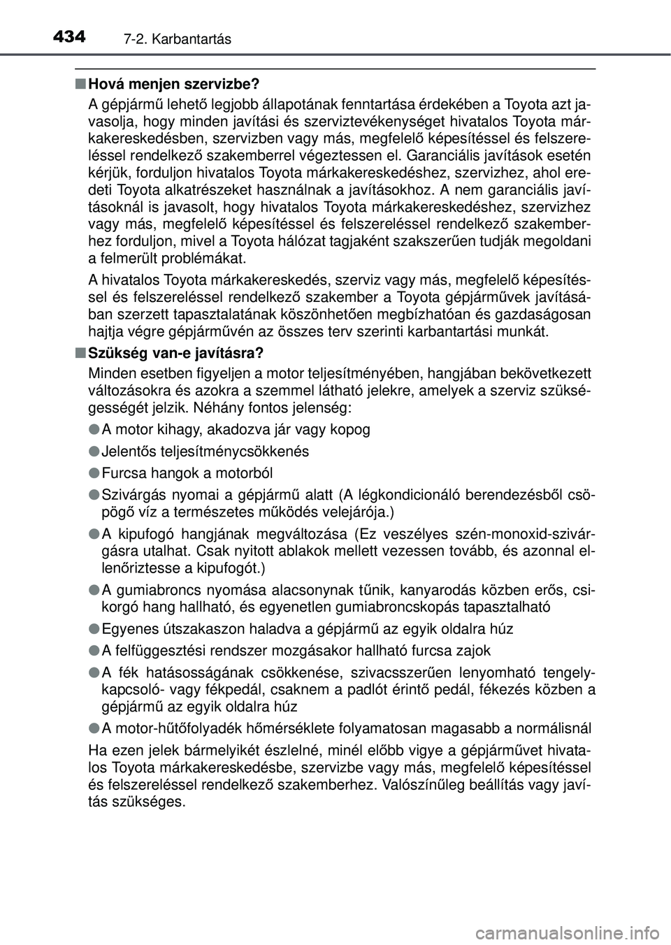 TOYOTA AVENSIS 2016 Kezelési útmutató (in Hungarian) 4347-2. Karbantartás
Hová menjen szervizbe?
A gépjárm ű lehető legjobb állapotának fenntartása érdekében a Toyota azt ja-
vasolja, hogy minden javítási és szerviztevékenységet hiv\ TOYOTA AVENSIS 2016 Kezelési útmutató (in Hungarian) 4347-2. Karbantartás
Hová menjen szervizbe?
A gépjárm ű lehető legjobb állapotának fenntartása érdekében a Toyota azt ja-
vasolja, hogy minden javítási és szerviztevékenységet hiv\