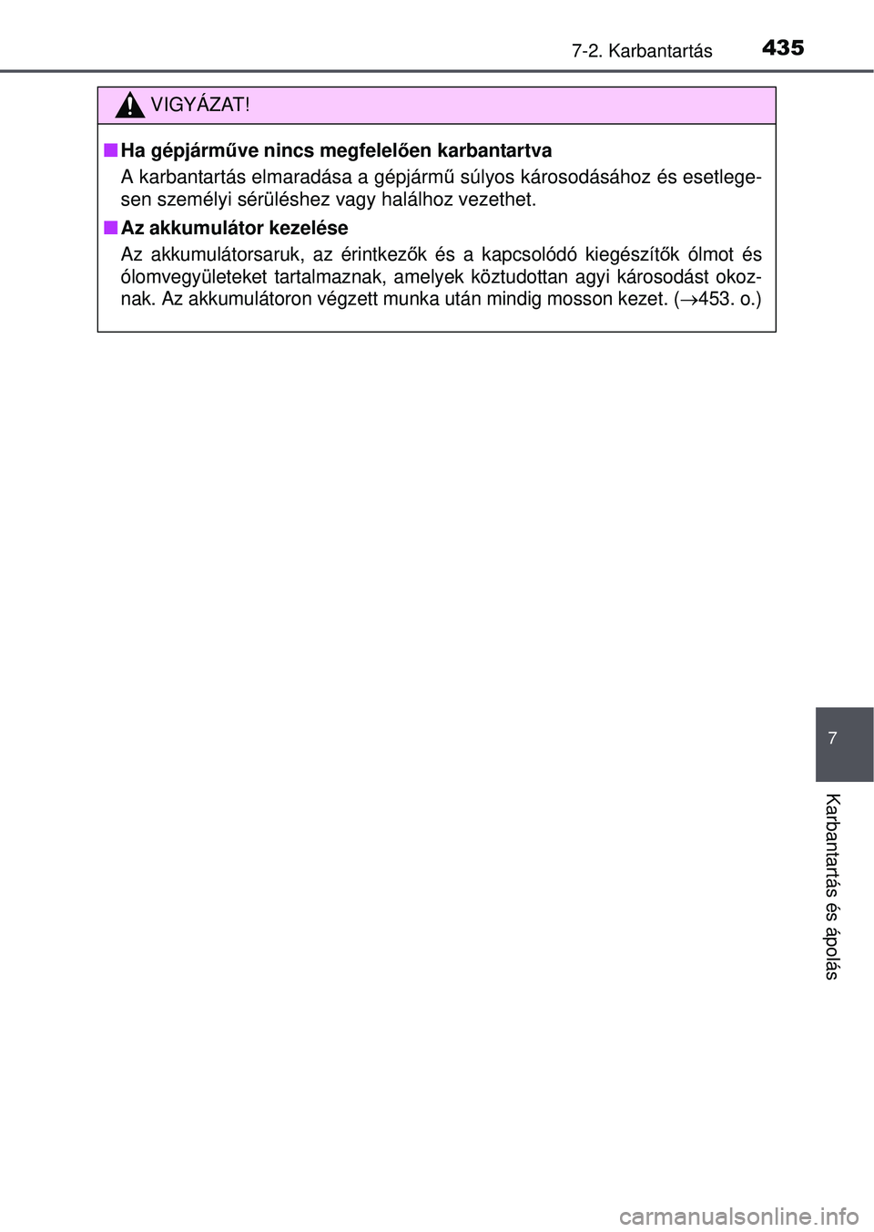 TOYOTA AVENSIS 2016 Kezelési útmutató (in Hungarian) 4357-2. Karbantartás
7
Karbantartás és ápolás
VIGYÁZAT!
Ha gépjárműve nincs megfelel ően karbantartva
A karbantartás elmaradása a gépjárm ű súlyos károsodásához és esetlege-
sen TOYOTA AVENSIS 2016 Kezelési útmutató (in Hungarian) 4357-2. Karbantartás
7
Karbantartás és ápolás
VIGYÁZAT!
Ha gépjárműve nincs megfelel ően karbantartva
A karbantartás elmaradása a gépjárm ű súlyos károsodásához és esetlege-
sen