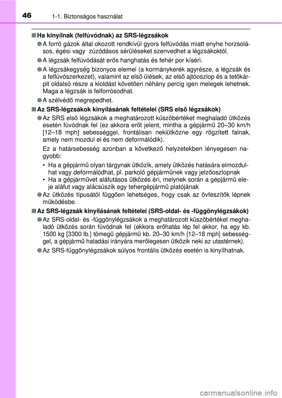 TOYOTA AVENSIS 2016  Kezelési útmutató (in Hungarian) 461-1. Biztonságos használat
Ha kinyílnak (felfúvódnak) az SRS-légzsákok
 A forró gázok által okozott rendkívül  gyors felfúvódás miatt enyhe horzsolá-
sos, égési vagy  zúzód