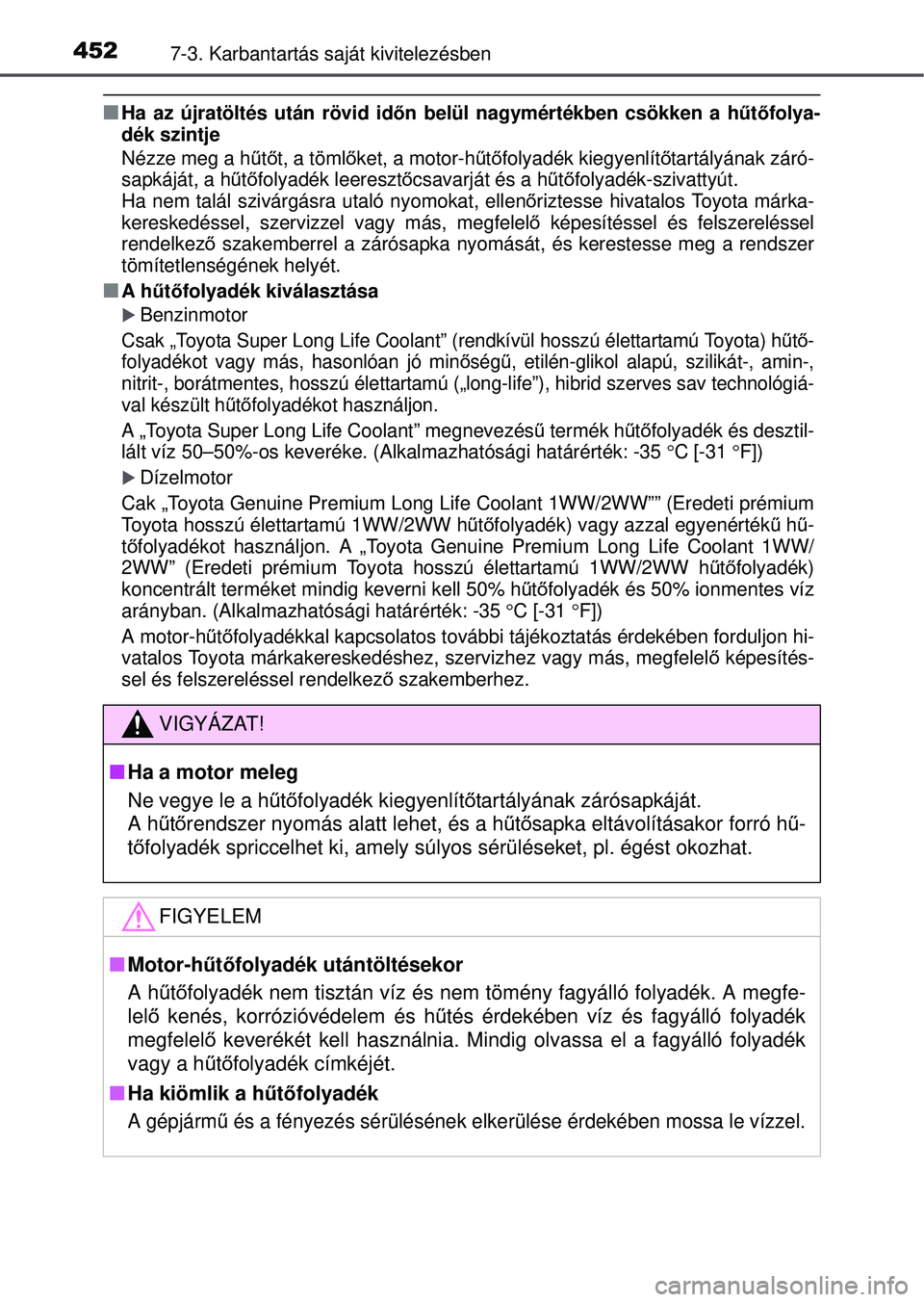 TOYOTA AVENSIS 2016 Kezelési útmutató (in Hungarian) 4527-3. Karbantartás saját kivitelezésben
Ha az újratöltés után rövid időn belül nagymértékben csökken a h űtő folya-
dék szintje
Nézze meg a h űtő t, a töml őket, a motor-h ű TOYOTA AVENSIS 2016 Kezelési útmutató (in Hungarian) 4527-3. Karbantartás saját kivitelezésben
Ha az újratöltés után rövid időn belül nagymértékben csökken a h űtő folya-
dék szintje
Nézze meg a h űtő t, a töml őket, a motor-h ű