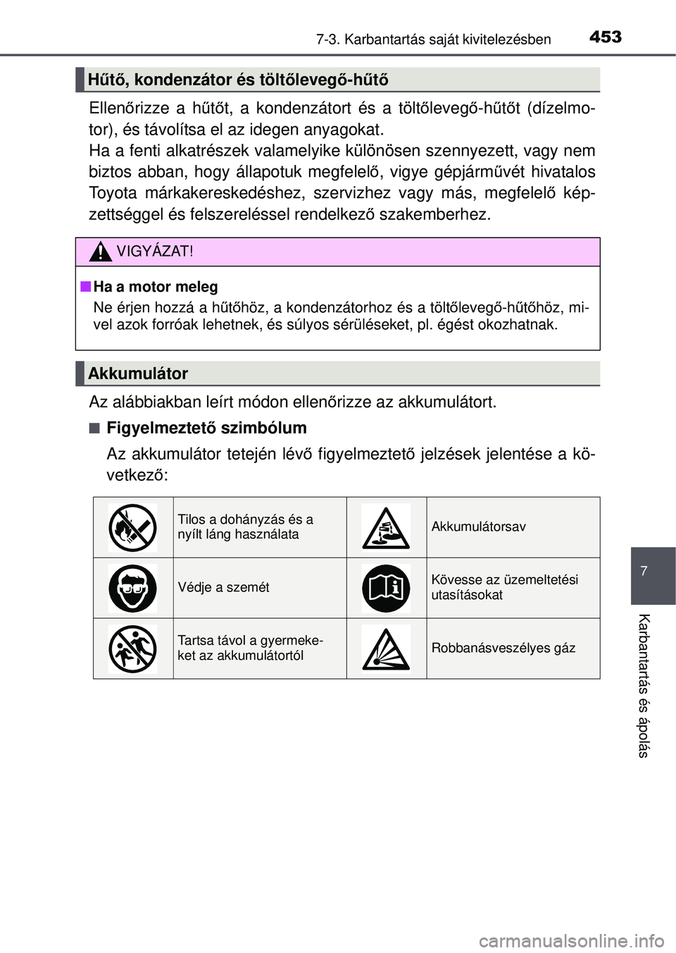 TOYOTA AVENSIS 2016 Kezelési útmutató (in Hungarian) 4537-3. Karbantartás saját kivitelezésben
7
Karbantartás és ápolás
Ellenőrizze a hű tő t, a kondenzátort és a tölt őleveg ő-h űtő t (dízelmo-
tor), és távolítsa el az idegen anyag TOYOTA AVENSIS 2016 Kezelési útmutató (in Hungarian) 4537-3. Karbantartás saját kivitelezésben
7
Karbantartás és ápolás
Ellenőrizze a hű tő t, a kondenzátort és a tölt őleveg ő-h űtő t (dízelmo-
tor), és távolítsa el az idegen anyag