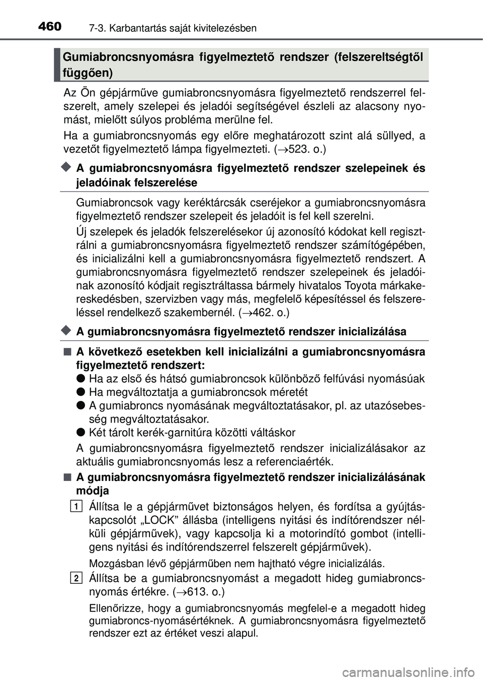 TOYOTA AVENSIS 2016 Kezelési útmutató (in Hungarian) 4607-3. Karbantartás saját kivitelezésben
Az Ön gépjárműve gumiabroncsnyomásra figyelmeztet ő rendszerrel fel-
szerelt, amely szelepei és jeladói segítségével észleli az alacsony nyo-
m TOYOTA AVENSIS 2016 Kezelési útmutató (in Hungarian) 4607-3. Karbantartás saját kivitelezésben
Az Ön gépjárműve gumiabroncsnyomásra figyelmeztet ő rendszerrel fel-
szerelt, amely szelepei és jeladói segítségével észleli az alacsony nyo-
m