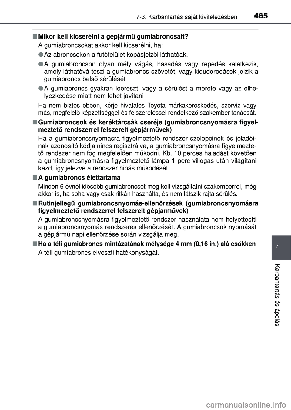 TOYOTA AVENSIS 2016  Kezelési útmutató (in Hungarian) 4657-3. Karbantartás saját kivitelezésben
7
Karbantartás és ápolás
Mikor kell kicserélni a gépjárm ű gumiabroncsait?
A gumiabroncsokat akkor kell kicserélni, ha:
 Az abroncsokon a fu
