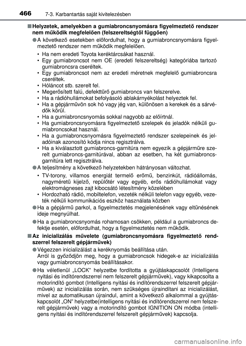 TOYOTA AVENSIS 2016  Kezelési útmutató (in Hungarian) 4667-3. Karbantartás saját kivitelezésben
Helyzetek, amelyekben a gumiabroncsnyomásra figyelmeztet ő rendszer
nem mű ködik megfelel ően (felszereltségt ől függ ően)
 A következ ő e