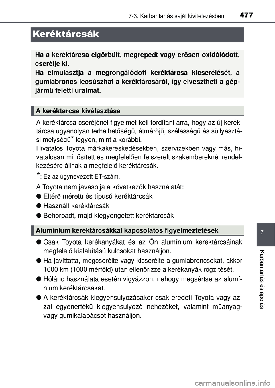 TOYOTA AVENSIS 2016  Kezelési útmutató (in Hungarian) 4777-3. Karbantartás saját kivitelezésben
7
Karbantartás és ápolás
Keréktárcsák
A keréktárcsa cseréjénél figyelmet kell  fordítani arra, hogy az új kerék-
tárcsa ugyanolyan terhelhe