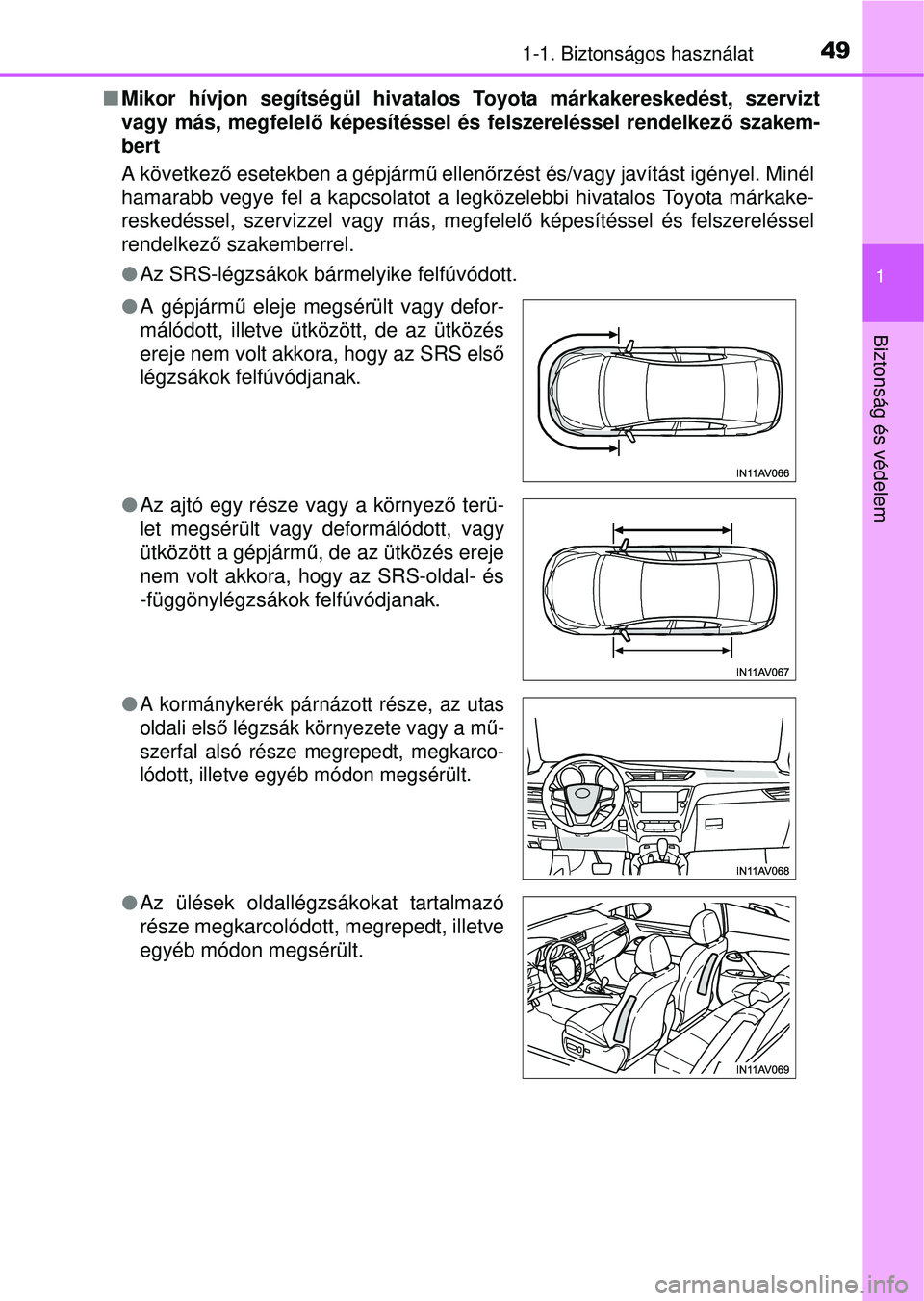 TOYOTA AVENSIS 2016  Kezelési útmutató (in Hungarian) 491-1. Biztonságos használat
1
Biztonság és védelem
Mikor hívjon segítségül hivatalos Toyota márkakereskedést, szervizt
vagy más, megfelelő képesítéssel és felszereléssel rendelke