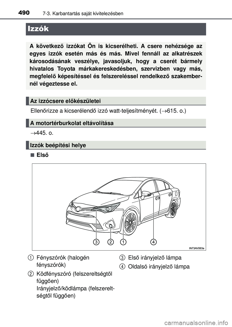 TOYOTA AVENSIS 2016  Kezelési útmutató (in Hungarian) 4907-3. Karbantartás saját kivitelezésben
Izzók
Ellenőrizze a kicserélend ő izzó watt-teljesítményét. ( 615. o.)
 445. o.
Els ő
A következ ő izzókat Ön is kicserélheti. A cse