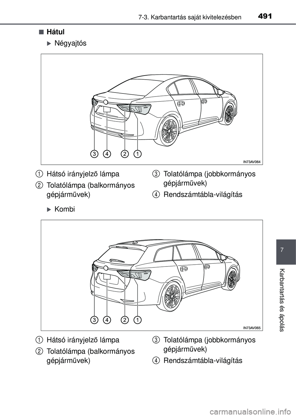 TOYOTA AVENSIS 2016  Kezelési útmutató (in Hungarian) 4917-3. Karbantartás saját kivitelezésben
7
Karbantartás és ápolás
Hátul
Négyajtós
Kombi
Hátsó irányjelző lámpa
Tolatólámpa (balkormányos 
gépjárm űvek) Tolatólámpa (jo