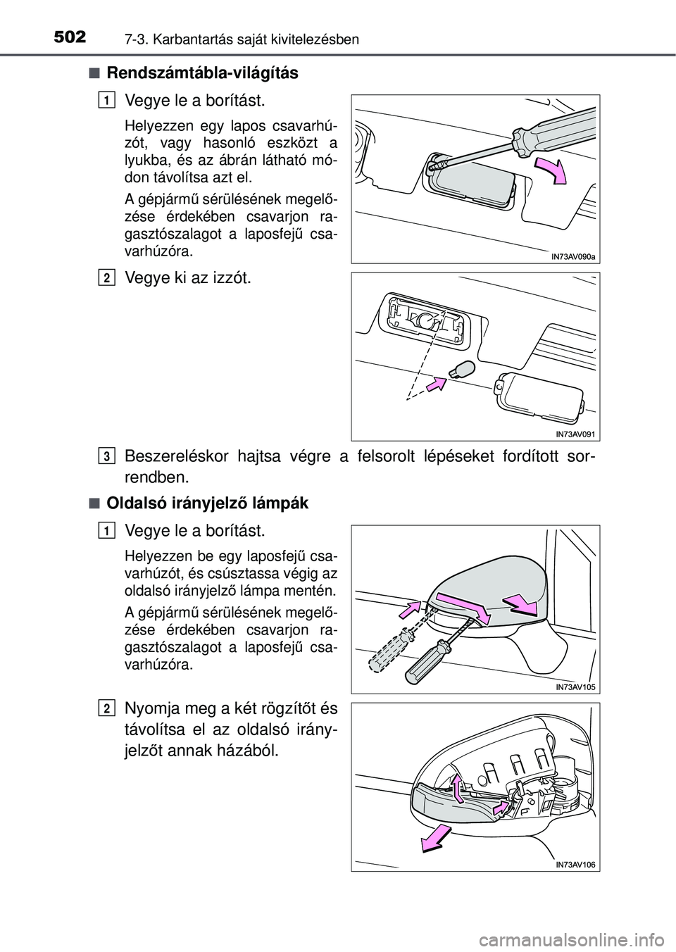 TOYOTA AVENSIS 2016  Kezelési útmutató (in Hungarian) 5027-3. Karbantartás saját kivitelezésben
Rendszámtábla-világításVegye le a borítást.
Helyezzen egy lapos csavarhú-
zót, vagy hasonló eszközt a
lyukba, és az ábrán látható mó-
d