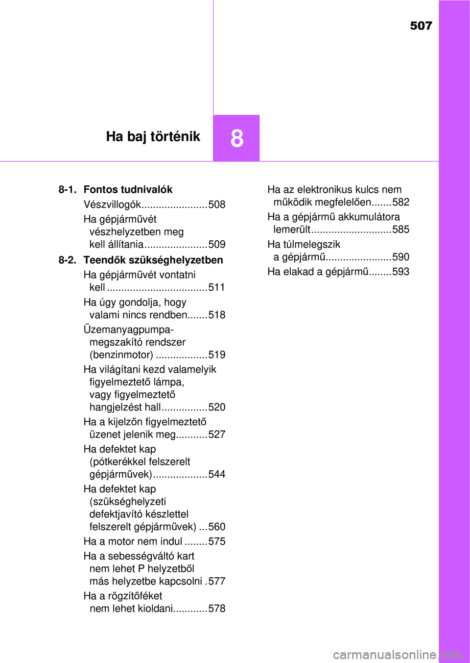 TOYOTA AVENSIS 2016 Kezelési útmutató (in Hungarian) 507
8Ha baj történik
8-1. Fontos tudnivalókVészvillogók....................... 508
Ha gépjármű vét
vészhelyzetben meg
kell állítania ...................... 509
8-2. Teend ők szükséghe TOYOTA AVENSIS 2016 Kezelési útmutató (in Hungarian) 507
8Ha baj történik
8-1. Fontos tudnivalókVészvillogók....................... 508
Ha gépjármű vét
vészhelyzetben meg
kell állítania ...................... 509
8-2. Teend ők szükséghe