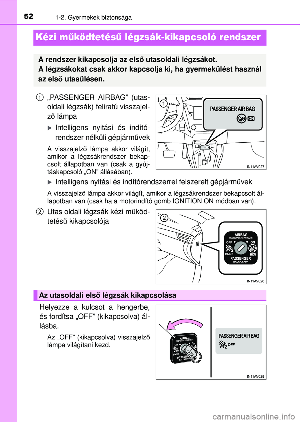 TOYOTA AVENSIS 2016  Kezelési útmutató (in Hungarian) 521-2. Gyermekek biztonsága
Kézi működtetés ű légzsák-kikapcsoló rendszer
„PASSENGER AIRBAG” (utas-
oldali légzsák) feliratú visszajel-
ző  lámpa
Intelligens nyitási és indító