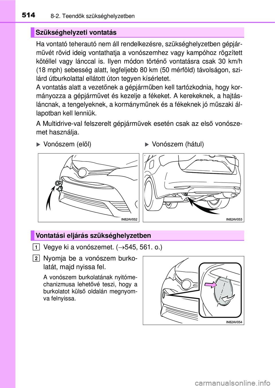TOYOTA AVENSIS 2016  Kezelési útmutató (in Hungarian) 5148-2. Teendők szükséghelyzetben
Ha vontató teherautó nem áll ren delkezésre, szükséghelyzetben gépjár-
m űvét rövid ideig vontathatja a vo nószemhez vagy kampóhoz rögzített
kötél