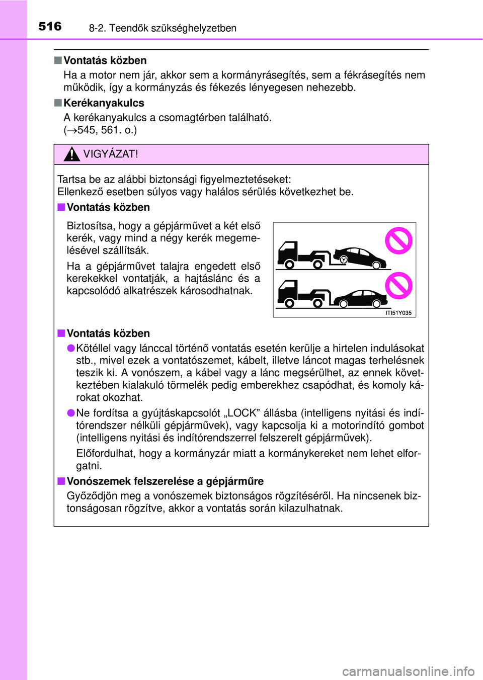 TOYOTA AVENSIS 2016  Kezelési útmutató (in Hungarian) 5168-2. Teendők szükséghelyzetben
 Vontatás közben
Ha a motor nem jár, akkor sem a kormányrásegítés, sem a fékrásegíté\
s nem
működik, így a kormányzás és fékezés lényegesen 