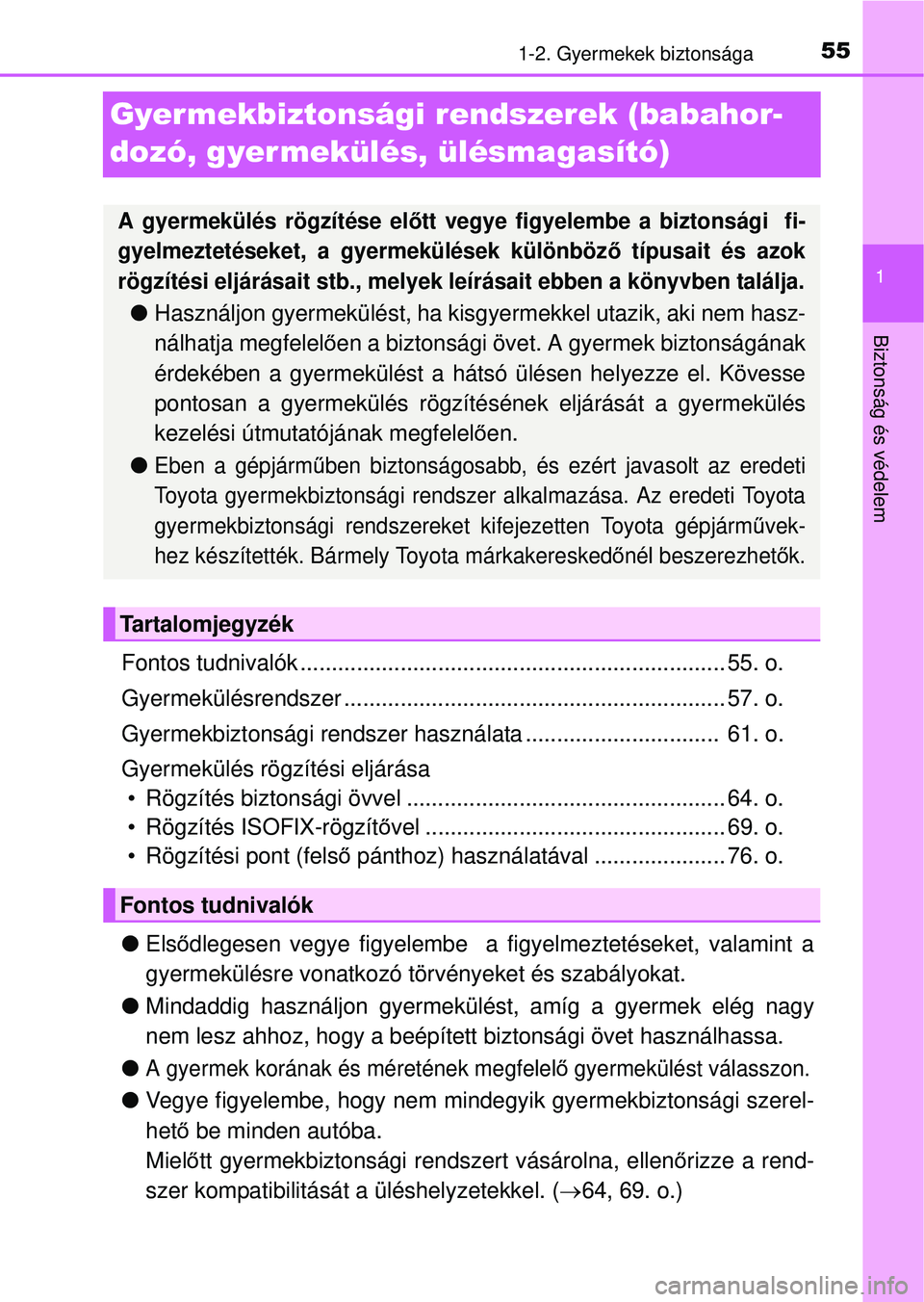 TOYOTA AVENSIS 2016  Kezelési útmutató (in Hungarian) 55
1
1-2. Gyermekek biztonsága
Biztonság és védelem
Gyer mekbiztonsági rendszerek (babahor-
dozó, gyermekülés, ülésmagasító)
Fontos tudnivalók ............................................