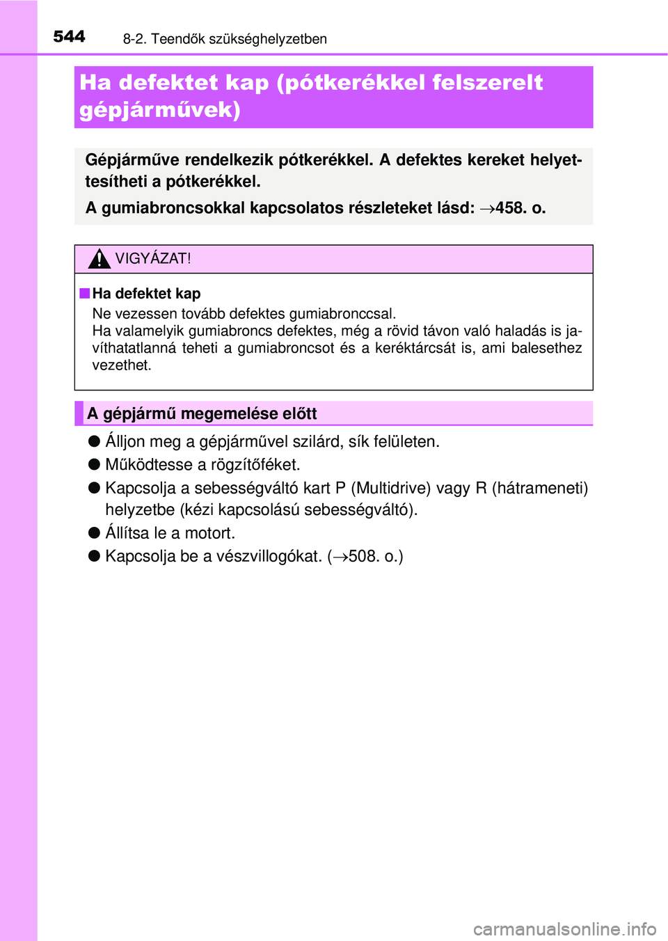 TOYOTA AVENSIS 2016  Kezelési útmutató (in Hungarian) 5448-2. Teendők szükséghelyzetben
Ha defektet kap (pótkerékkel felszerelt 
gépjár m űvek)
Álljon meg a gépjárm űvel szilárd, sík felületen.
 Működtesse a rögzít őféket.
 