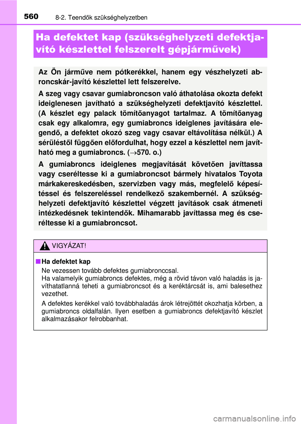 TOYOTA AVENSIS 2016 Kezelési útmutató (in Hungarian) 5608-2. Teendők szükséghelyzetben
Ha defektet kap (szükséghelyzeti defektja-
vító készlettel felszerelt gépjár m űvek)
Az Ön járműve nem pótkerékkel, hanem egy vészhelyzeti ab-
roncsk TOYOTA AVENSIS 2016 Kezelési útmutató (in Hungarian) 5608-2. Teendők szükséghelyzetben
Ha defektet kap (szükséghelyzeti defektja-
vító készlettel felszerelt gépjár m űvek)
Az Ön járműve nem pótkerékkel, hanem egy vészhelyzeti ab-
roncsk