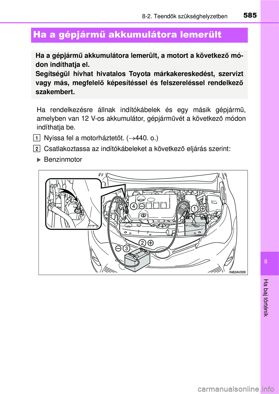 TOYOTA AVENSIS 2016 Kezelési útmutató (in Hungarian) 5858-2. Teendők szükséghelyzetben
8
Ha baj történik
Ha a gépjárm ű akkumulátora lemerült
Ha rendelkezésre állnak indító kábelek és egy másik gépjárm ű,
amelyben van 12 V-os akkumul TOYOTA AVENSIS 2016 Kezelési útmutató (in Hungarian) 5858-2. Teendők szükséghelyzetben
8
Ha baj történik
Ha a gépjárm ű akkumulátora lemerült
Ha rendelkezésre állnak indító kábelek és egy másik gépjárm ű,
amelyben van 12 V-os akkumul