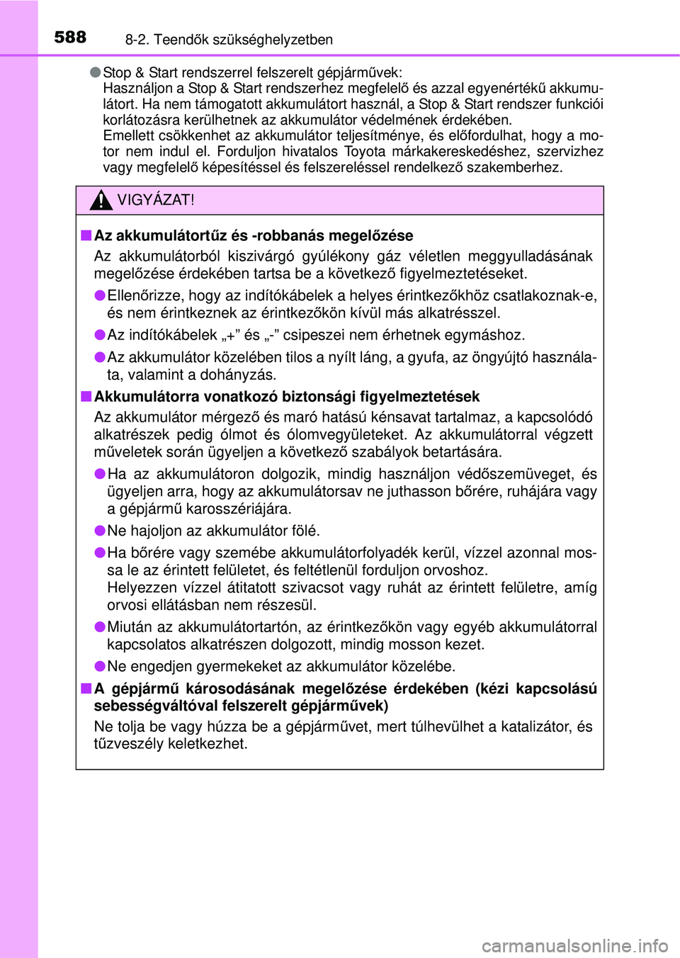 TOYOTA AVENSIS 2016 Kezelési útmutató (in Hungarian) 5888-2. Teendők szükséghelyzetben
Stop & Start rendszerrel felszerelt gépjárm űvek:
Használjon a Stop & Start rendszerhez megfelel ő és azzal egyenérték ű akkumu-
látort. Ha nem támog TOYOTA AVENSIS 2016 Kezelési útmutató (in Hungarian) 5888-2. Teendők szükséghelyzetben
Stop & Start rendszerrel felszerelt gépjárm űvek:
Használjon a Stop & Start rendszerhez megfelel ő és azzal egyenérték ű akkumu-
látort. Ha nem támog