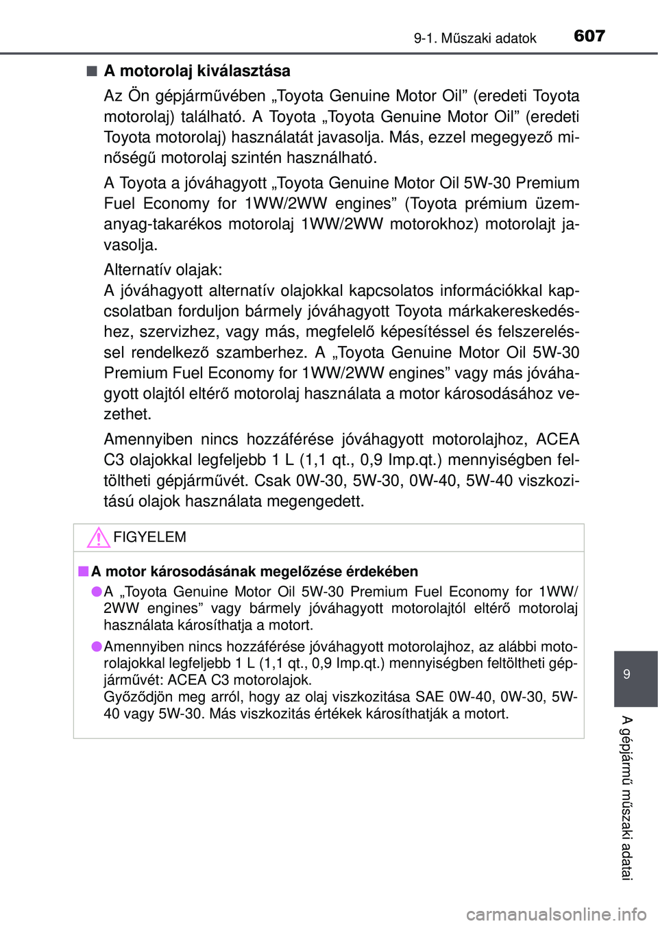 TOYOTA AVENSIS 2016 Kezelési útmutató (in Hungarian) 6079-1. Műszaki adatok
9
A gépjárm ű m űszaki adatai
A motorolaj kiválasztása
Az Ön gépjárm űvében „Toyota Genuine Motor Oil” (eredeti Toyota
motorolaj) található. A Toyota „Toy TOYOTA AVENSIS 2016 Kezelési útmutató (in Hungarian) 6079-1. Műszaki adatok
9
A gépjárm ű m űszaki adatai
A motorolaj kiválasztása
Az Ön gépjárm űvében „Toyota Genuine Motor Oil” (eredeti Toyota
motorolaj) található. A Toyota „Toy
