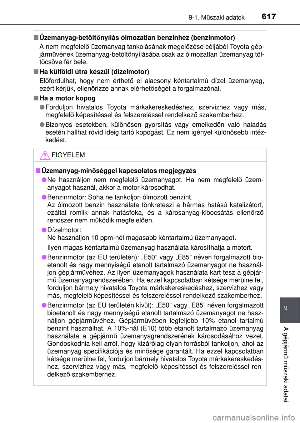 TOYOTA AVENSIS 2016 Kezelési útmutató (in Hungarian) 6179-1. Műszaki adatok
9
A gépjárm ű m űszaki adatai
Üzemanyag-betölt őnyílás ólmozatlan benzinhez (benzinmotor)
A nem megfelel ő üzemanyag tankolásának megel őzése céljából To TOYOTA AVENSIS 2016 Kezelési útmutató (in Hungarian) 6179-1. Műszaki adatok
9
A gépjárm ű m űszaki adatai
Üzemanyag-betölt őnyílás ólmozatlan benzinhez (benzinmotor)
A nem megfelel ő üzemanyag tankolásának megel őzése céljából To
