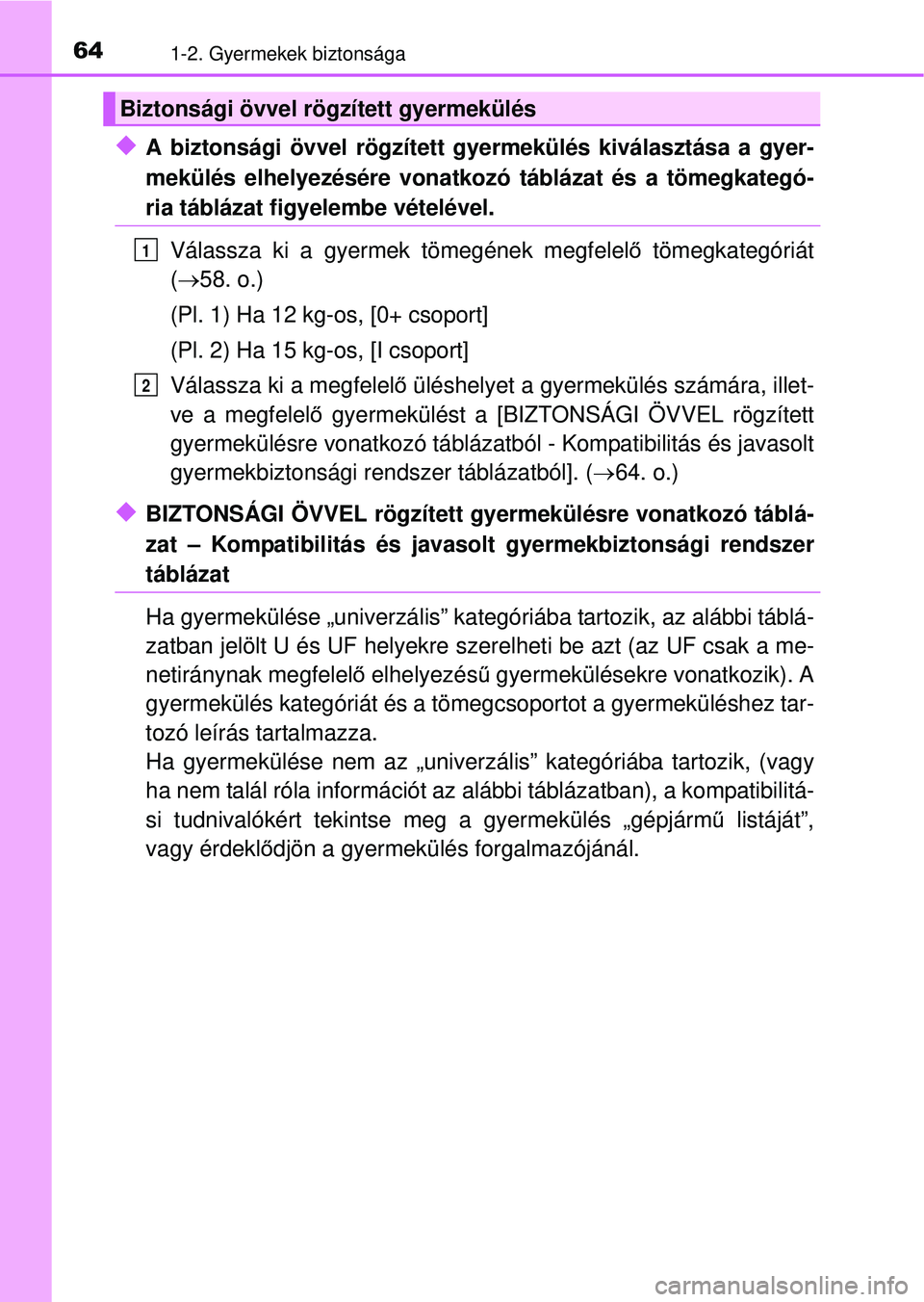TOYOTA AVENSIS 2016  Kezelési útmutató (in Hungarian) 641-2. Gyermekek biztonsága
A biztonsági övvel rögzített gyermekülés kiválasztása a gyer-
mekülés elhelyezésére vonatkozó táblázat és a tö\
megkategó-
ria táblázat figyelembe v