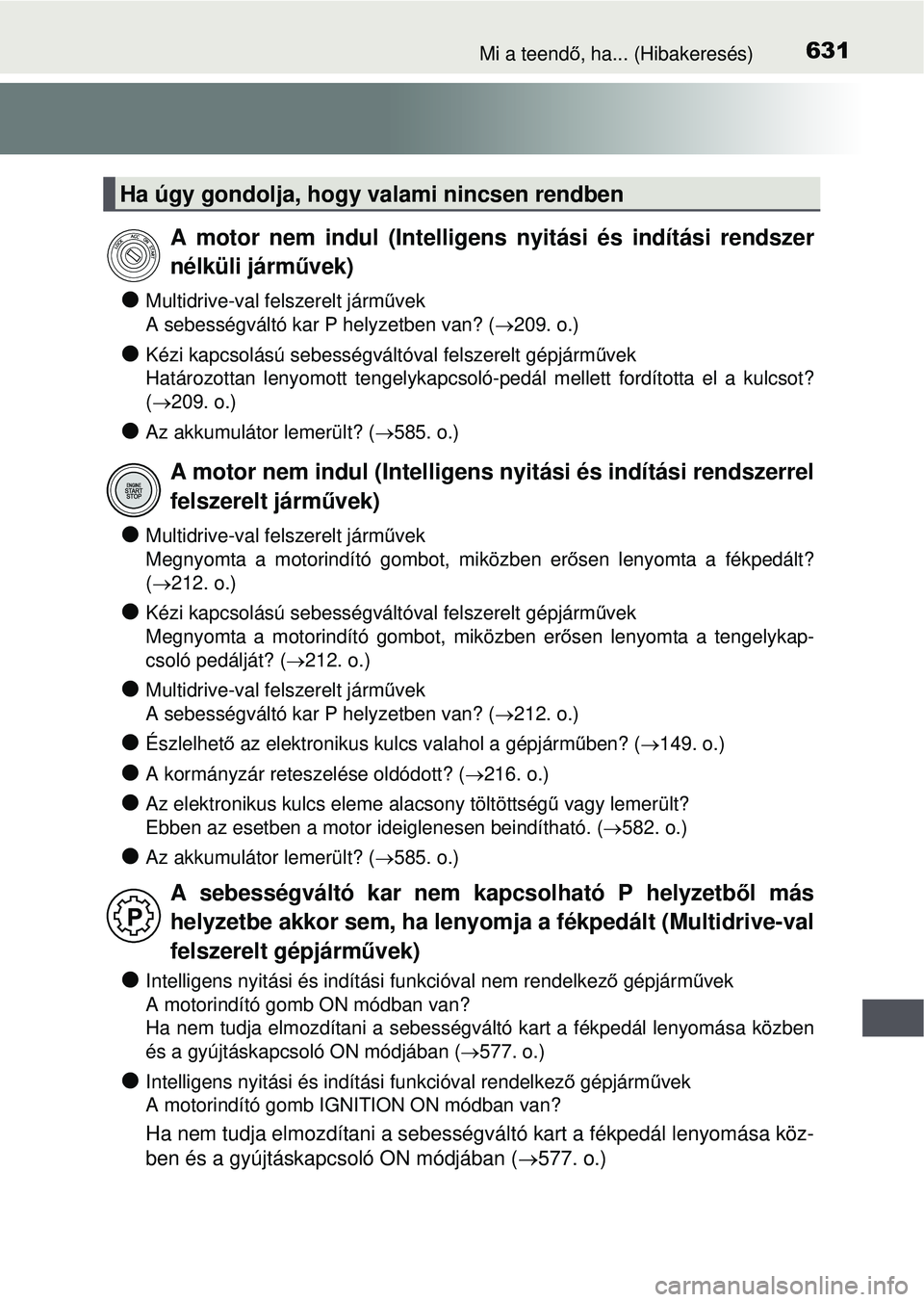 TOYOTA AVENSIS 2016 Kezelési útmutató (in Hungarian) 631Mi a teendő, ha... (Hibakeresés)
Multidrive-val felszerelt járm űvek
A sebességváltó kar P helyzetben van? (209. o.)
Kézi kapcsolású sebességvál tóval felszerelt gépjármű TOYOTA AVENSIS 2016 Kezelési útmutató (in Hungarian) 631Mi a teendő, ha... (Hibakeresés)
Multidrive-val felszerelt járm űvek
A sebességváltó kar P helyzetben van? (209. o.)
Kézi kapcsolású sebességvál tóval felszerelt gépjármű