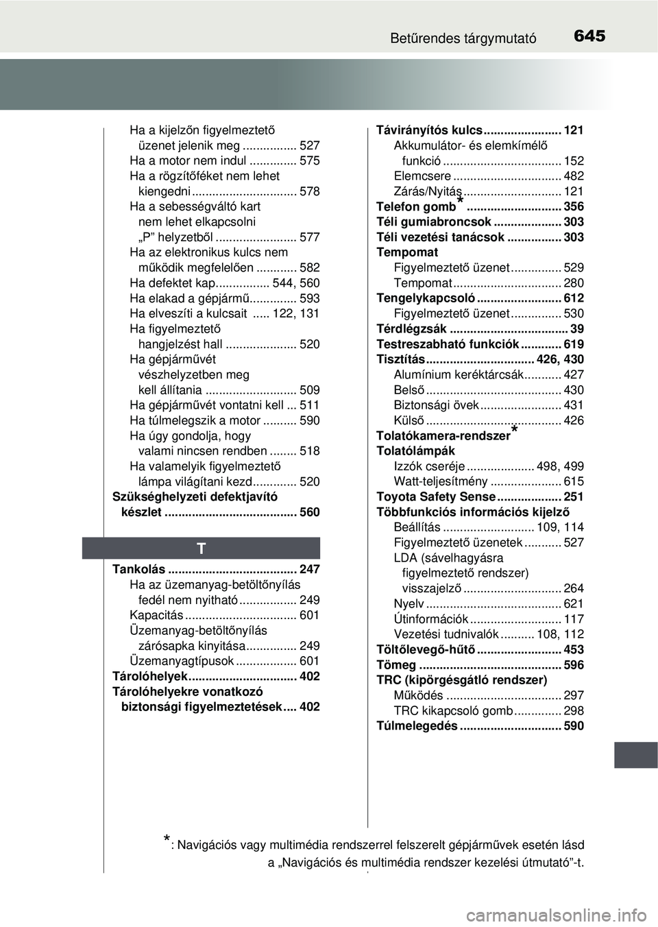 TOYOTA AVENSIS 2016  Kezelési útmutató (in Hungarian) 645Betűrendes tárgymutató
Ha a kijelz őn figyelmeztet ő 
üzenet jelenik meg ................ 527
Ha a motor nem indul .............. 575
Ha a rögzítőféket nem lehet 
kiengedni ..............