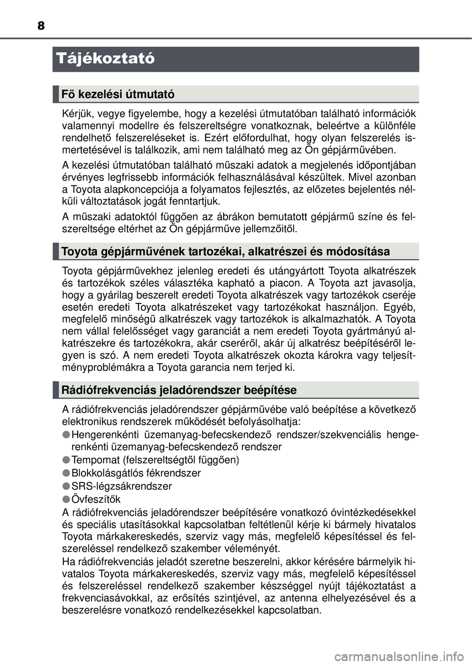 TOYOTA AVENSIS 2016  Kezelési útmutató (in Hungarian) 8
Tájékoztató
Kérjük, vegye figyelembe, hogy a kezelési útmutatóban található információk
valamennyi modellre és felszereltségre vonatkoznak, beleértve a különféle
rendelhet ő felsz
