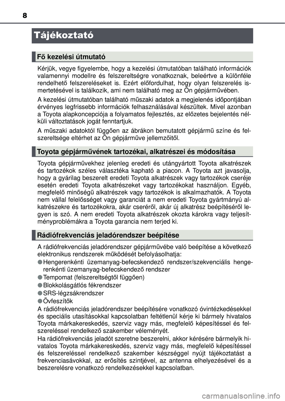 TOYOTA AVENSIS 2016 Kezelési útmutató (in Hungarian) 8
Tájékoztató
Kérjük, vegye figyelembe, hogy a kezelési útmutatóban található információk
valamennyi modellre és felszereltségre vonatkoznak, beleértve a különféle
rendelhet ő felsz TOYOTA AVENSIS 2016 Kezelési útmutató (in Hungarian) 8
Tájékoztató
Kérjük, vegye figyelembe, hogy a kezelési útmutatóban található információk
valamennyi modellre és felszereltségre vonatkoznak, beleértve a különféle
rendelhet ő felsz