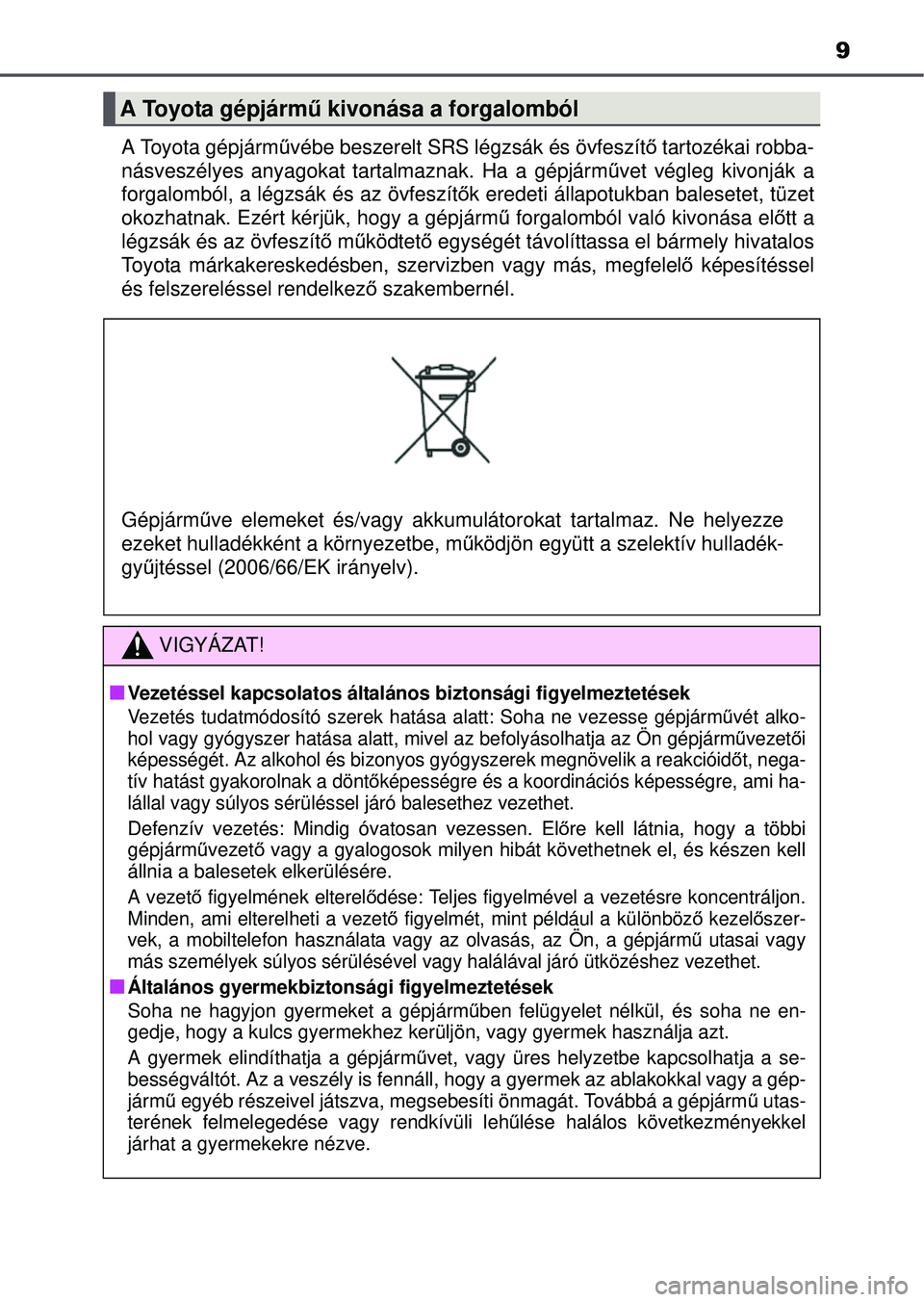TOYOTA AVENSIS 2016 Kezelési útmutató (in Hungarian) 9
A Toyota gépjárművébe beszerelt SRS légzsák és övfeszítő tartozékai robba-
násveszélyes anyagokat tartalmaznak. Ha a gépjárm űvet végleg kivonják a
forgalomból, a légzsák és a TOYOTA AVENSIS 2016 Kezelési útmutató (in Hungarian) 9
A Toyota gépjárművébe beszerelt SRS légzsák és övfeszítő tartozékai robba-
násveszélyes anyagokat tartalmaznak. Ha a gépjárm űvet végleg kivonják a
forgalomból, a légzsák és a