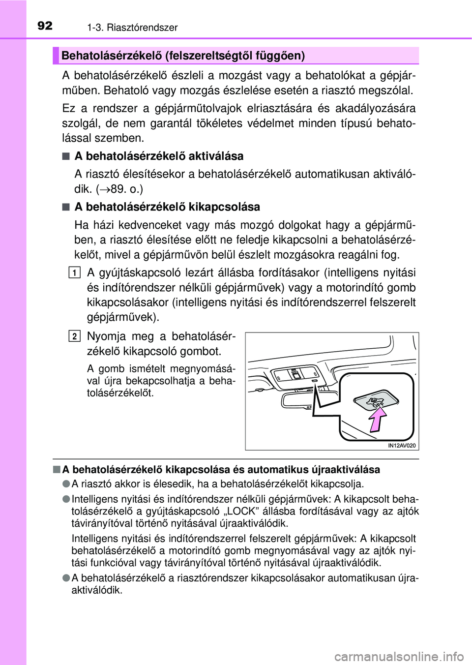 TOYOTA AVENSIS 2016 Kezelési útmutató (in Hungarian) 921-3. Riasztórendszer
A behatolásérzékelő észleli a mozgást vagy a behatolókat a gépjár-
m űben. Behatoló vagy mozgás észlelése esetén a riasztó m\
egszólal.
Ez a rendszer a gépjá TOYOTA AVENSIS 2016 Kezelési útmutató (in Hungarian) 921-3. Riasztórendszer
A behatolásérzékelő észleli a mozgást vagy a behatolókat a gépjár-
m űben. Behatoló vagy mozgás észlelése esetén a riasztó m\
egszólal.
Ez a rendszer a gépjá