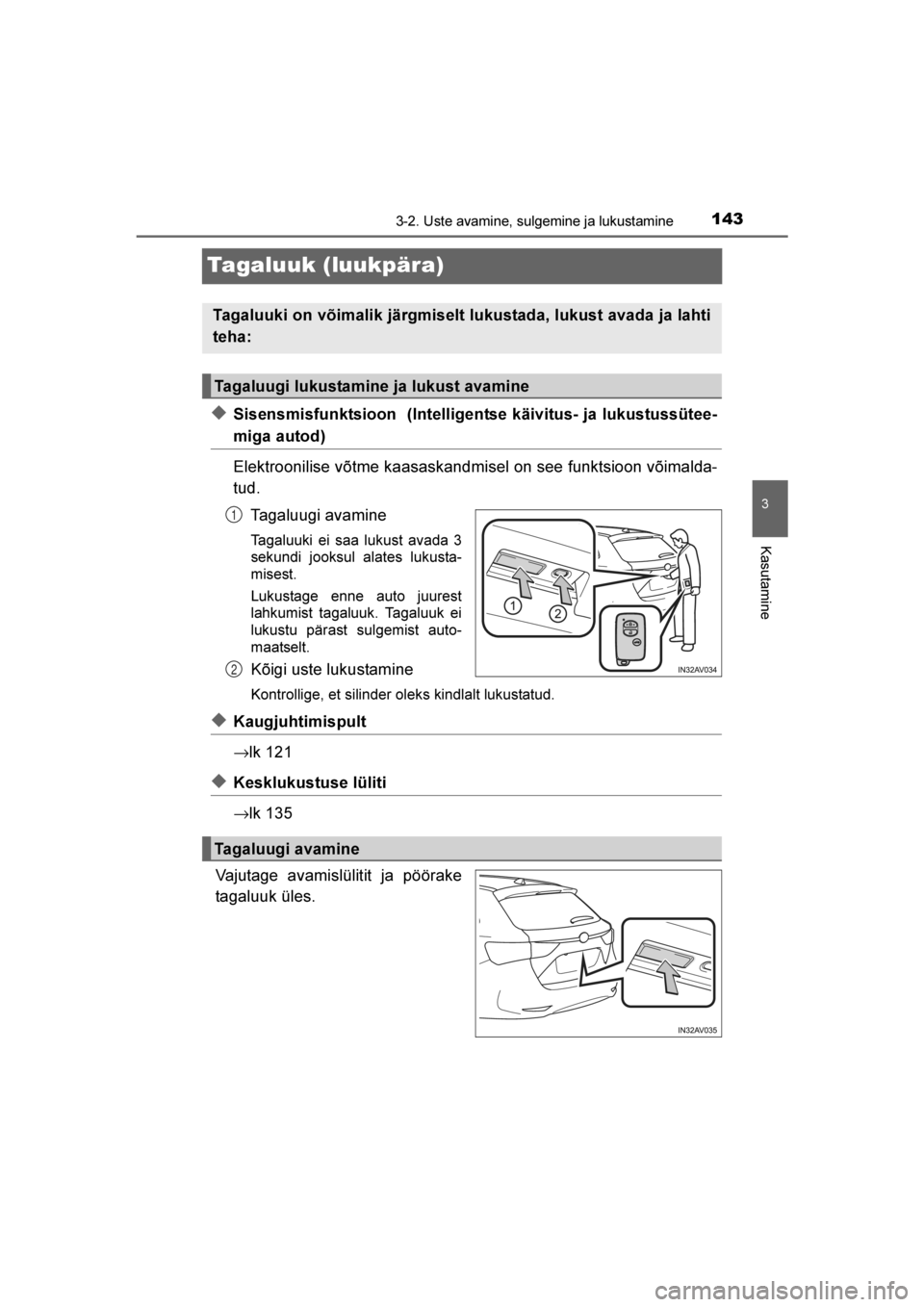 TOYOTA AVENSIS 2016  Kasutusjuhend (in Estonian) 
143
3
3-2. Uste avamine, sulgemine ja lukustamine
Kasutamine
AVENSIS_OM_OM20C20E_(EE)
Tagaluuk (luukpära)
◆Sisensmisfunktsioon  (Intelligentse käivitus- ja lukustussütee-
miga autod)
Elektroonil